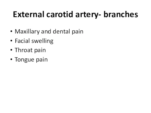 External carotid artery- branches Maxillary and dental pain Facial swelling Throat pain Tongue pain