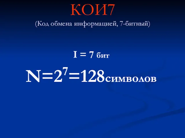 КОИ7 (Код обмена информацией, 7-битный) I = 7 бит N=27=128символов