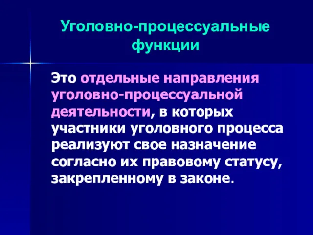 Уголовно-процессуальные функции Это отдельные направления уголовно-процессуальной деятельности, в которых участники