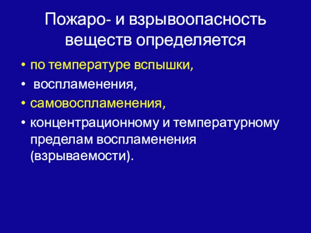 Пожаро- и взрывоопасность веществ определяется по тем­пературе вспышки, воспламенения, самовоспламенения, концентрационному и температурному пределам воспла­менения (взрываемости).