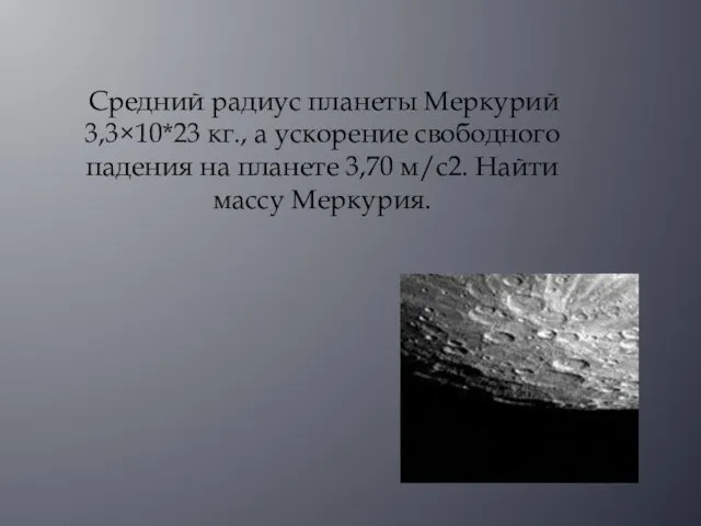 Средний радиус планеты Меркурий 3,3×10*23 кг., а ускорение свободного падения на планете 3,70