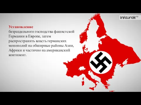 Установление безраздельного господства фашистской Германии в Европе, затем распространить власть германских монополий на