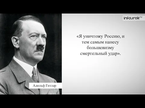 «Я уничтожу Россию, и тем самым нанесу большевизму смертельный удар». Адольф Гитлер