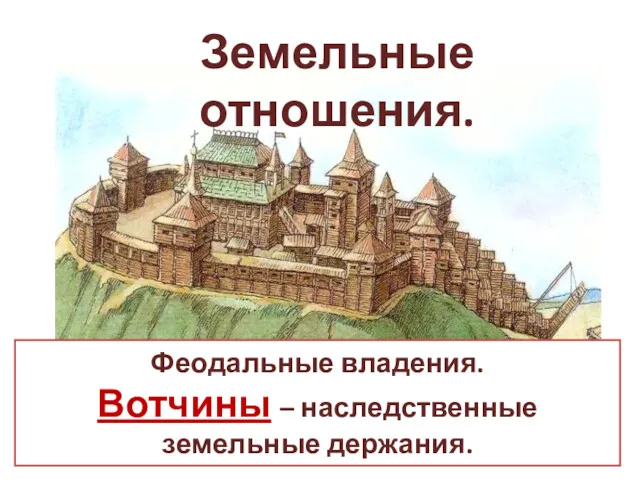 Земельные отношения. Феодальные владения. Вотчины – наследственные земельные держания.