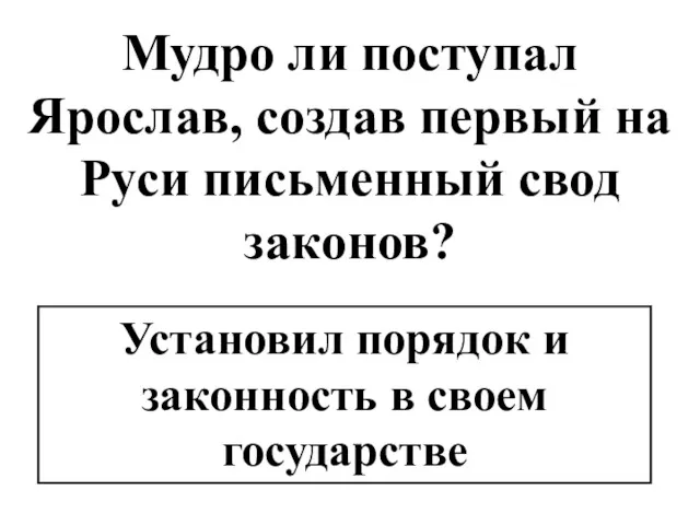 Мудро ли поступал Ярослав, создав первый на Руси письменный свод