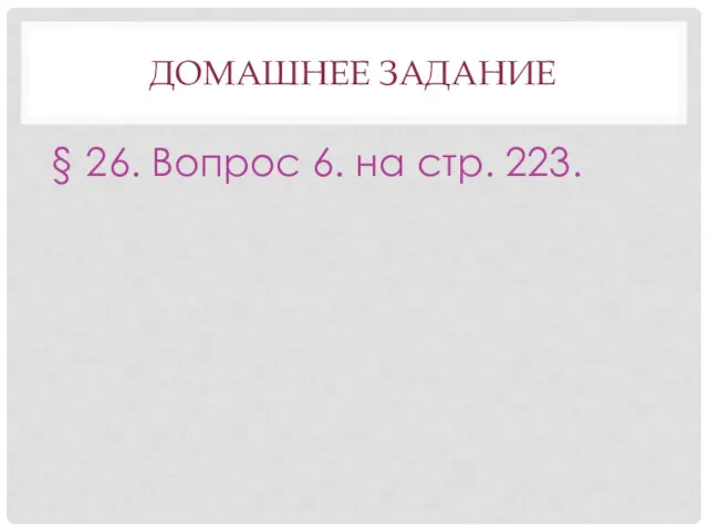 ДОМАШНЕЕ ЗАДАНИЕ § 26. Вопрос 6. на стр. 223.