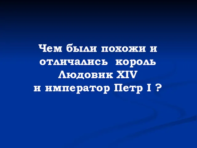 Чем были похожи и отличались король Людовик XIV и император Петр I ?