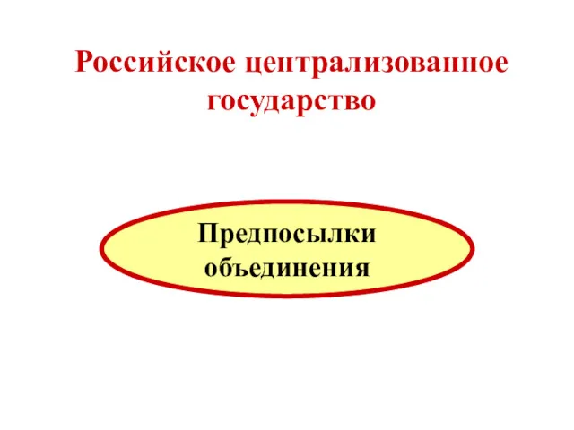 Российское централизованное государство Предпосылки объединения