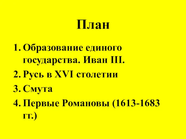 План Образование единого государства. Иван III. Русь в XVI столетии Смута Первые Романовы (1613-1683 гг.)