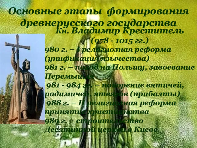 Основные этапы формирования древнерусского государства Кн. Владимир Креститель (978 - 1015 гг.) 980