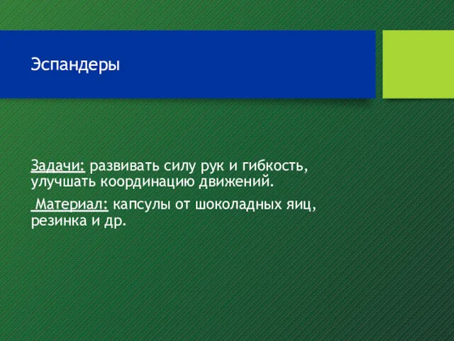 Эспандеры Задачи: развивать силу рук и гибкость, улучшать координацию движений.