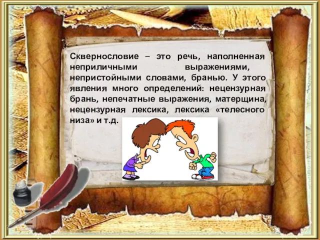 Сквернословие – это речь, наполненная неприличными выражениями, непристойными словами, бранью.