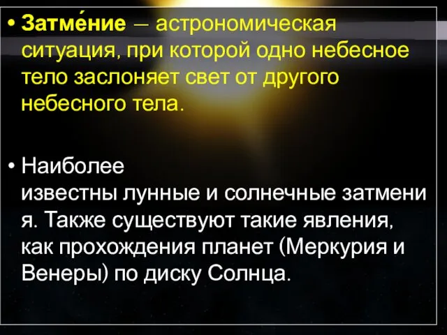 Затме́ние — астрономическая ситуация, при которой одно небесное тело заслоняет свет от другого