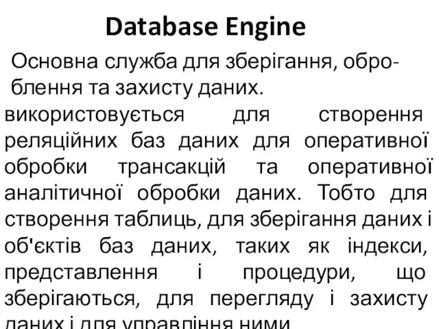 Database Engine Основна служба для зберігання, обро-блення та захисту даних. використовується для створення