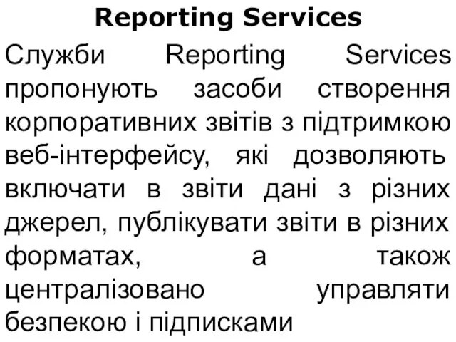 Reporting Services Служби Reporting Services пропонують засоби створення корпоративних звітів з підтримкою веб-інтерфейсу,
