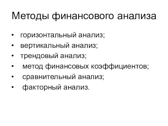 Методы финансового анализа горизонтальный анализ; вертикальный анализ; трендовый анализ; метод финансовых коэффициентов; сравнительный анализ; факторный анализ.