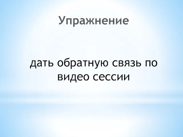 Упражнение дать обратную связь по видео сессии