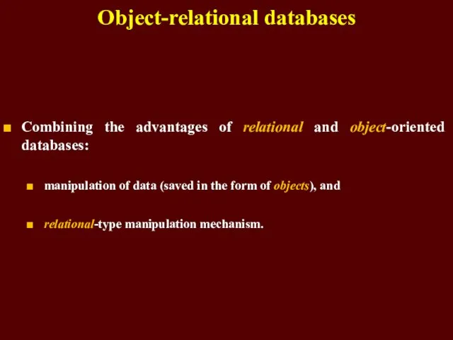 Object-relational databases Combining the advantages of relational and object-oriented databases: