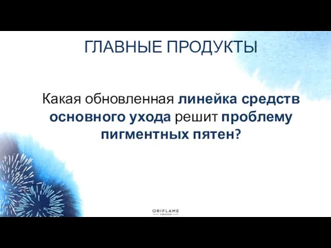 ГЛАВНЫЕ ПРОДУКТЫ Какая обновленная линейка средств основного ухода решит проблему пигментных пятен?