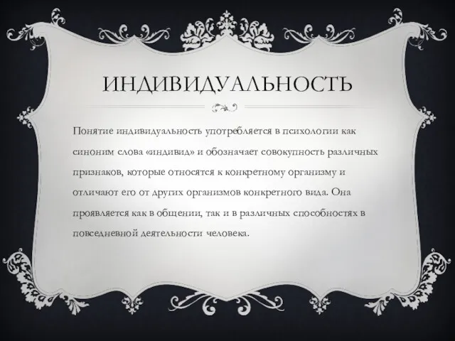 ИНДИВИДУАЛЬНОСТЬ Понятие индивидуальность употребляется в психологии как синоним слова «индивид»