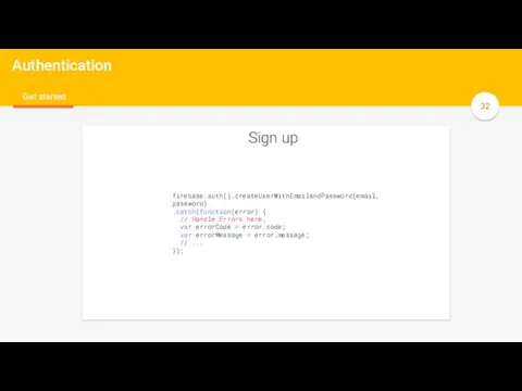 y Authentication Get started Sign up firebase.auth().createUserWithEmailAndPassword(email, password) .catch(function(error) {