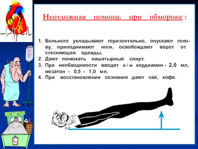 Неотложная помощь при обмороке : 1. Больного укладывают горизонтально, опускают голо- ву, приподнимают