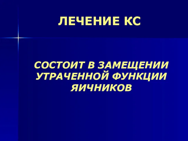 ЛЕЧЕНИЕ КС СОСТОИТ В ЗАМЕЩЕНИИ УТРАЧЕННОЙ ФУНКЦИИ ЯИЧНИКОВ