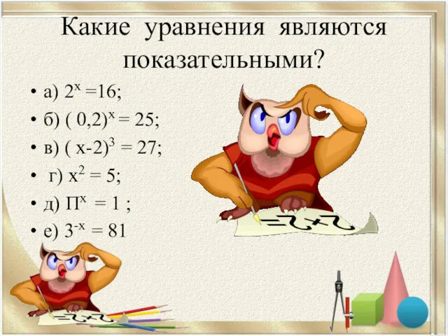 Какие уравнения являются показательными? а) 2х =16; б) ( 0,2)х