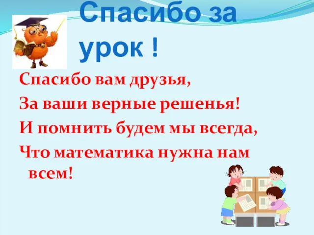 Спасибо за урок ! Спасибо вам друзья, За ваши верные