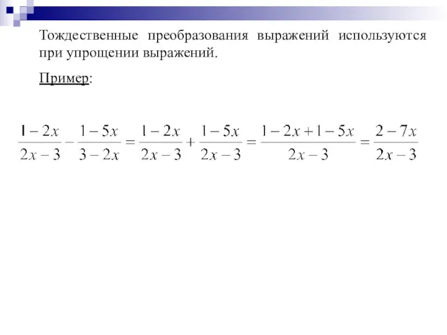 Тождественные преобразования выражений используются при упрощении выражений. Пример: