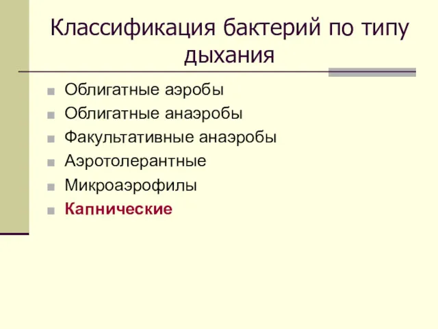 Классификация бактерий по типу дыхания Облигатные аэробы Облигатные анаэробы Факультативные анаэробы Аэротолерантные Микроаэрофилы Капнические