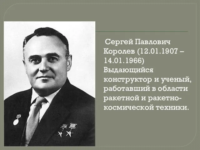 Cергей Павлович Королев (12.01.1907 – 14.01.1966) Выдающийся конструктор и ученый,