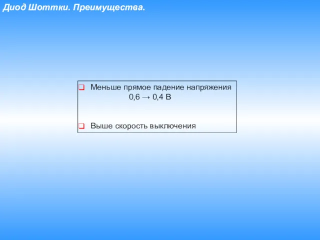 Диод Шоттки. Преимущества. Меньше прямое падение напряжения 0,6 → 0,4 В Выше скорость выключения