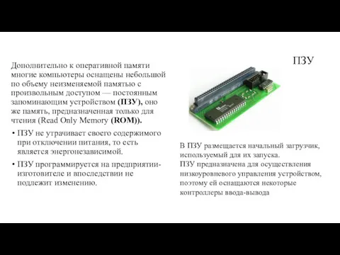 ПЗУ Дополнительно к оперативной памяти многие компьютеры оснащены небольшой по