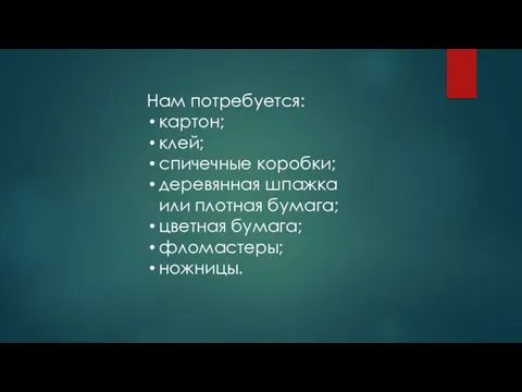 Нам потребуется: картон; клей; спичечные коробки; деревянная шпажка или плотная бумага; цветная бумага; фломастеры; ножницы.