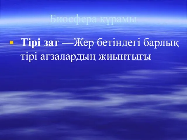 Биосфера құрамы Тірі зат —Жер бетіндегі барлық тірі ағзалардың жиынтығы