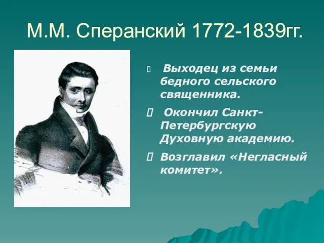 М.М. Сперанский 1772-1839гг. Выходец из семьи бедного сельского священника. Окончил Санкт-Петербургскую Духовную академию. Возглавил «Негласный комитет».