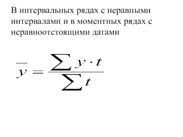 В интервальных рядах с неравными интервалами и в моментных рядах с неравноотстоящими датами