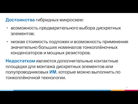 Достоинства гибридных микросхем: возможность предварительного выбора дискретных элементов; низкая стоимость