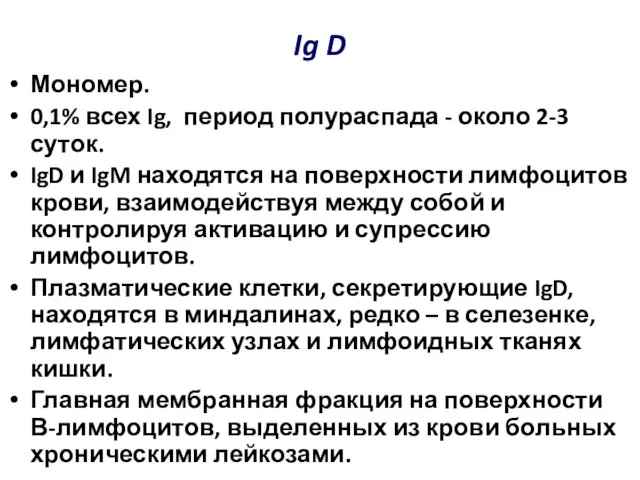 Ig D Мономер. 0,1% всех Ig, период полураспада - около 2-3 суток. IgD