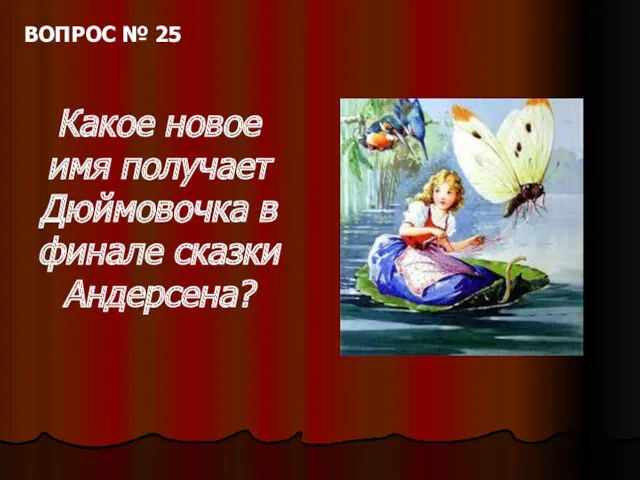 ВОПРОС № 25 Какое новое имя получает Дюймовочка в финале сказки Андерсена?