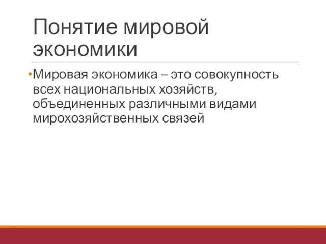 Понятие мировой экономики Мировая экономика – это совокупность всех национальных хозяйств, объединенных различными видами мирохозяйственных связей