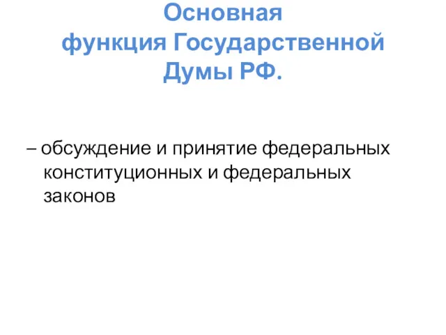 Основная функция Государственной Думы РФ. – обсуждение и принятие федеральных конституционных и федеральных законов