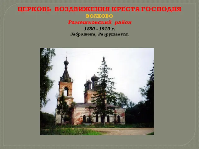 ЦЕРКОВЬ ВОЗДВИЖЕНИЯ КРЕСТА ГОСПОДНЯ ВОЛКОВО Рамешковский район 1880 - 1910 г. Заброшена, Разрушается.