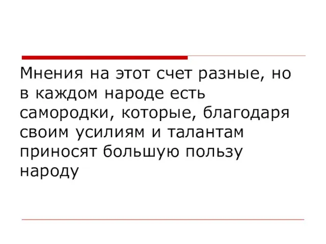 Мнения на этот счет разные, но в каждом народе есть самородки, которые, благодаря