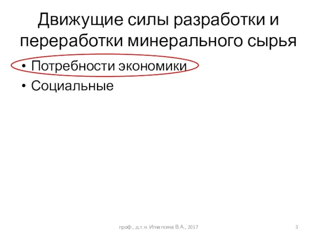 Движущие силы разработки и переработки минерального сырья Потребности экономики Социальные проф., д.т.н. Игнаткина В.А., 2017