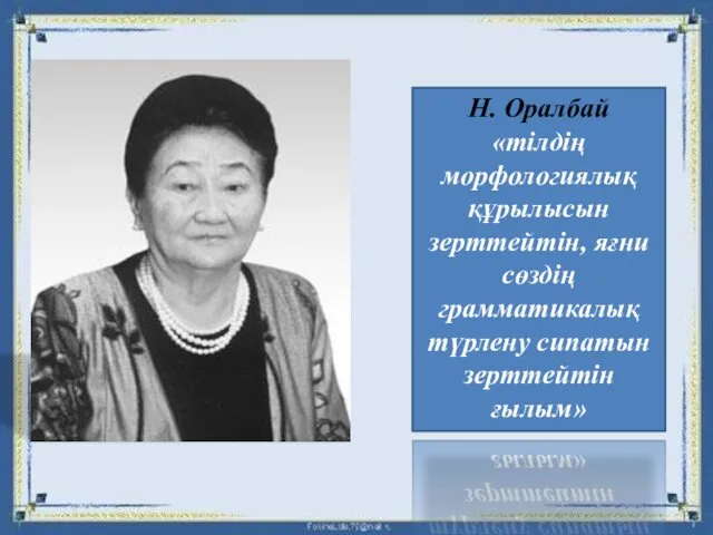 Н. Оралбай «тілдің морфологиялық құрылысын зерттейтін, яғни сөздің грамматикалық түрлену сипатын зерттейтін ғылым»