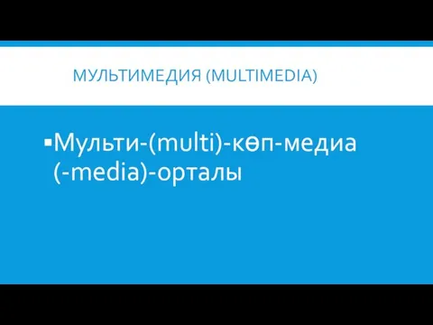 МУЛЬТИМЕДИЯ (MULTIMEDIA) Мульти-(multi)-көп-медиа (-media)-орталы