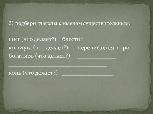 б) подбери глаголы к именам существительным. щит (что делает?) блестит