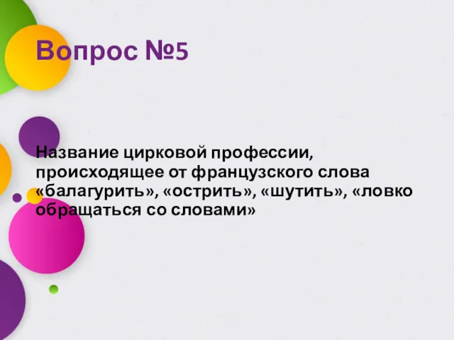 Вопрос №5 Название цирковой профессии, происходящее от французского слова «балагурить», «острить», «шутить», «ловко обращаться со словами»